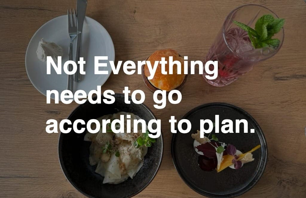 #2 - Not Everything needs to go according to plan.